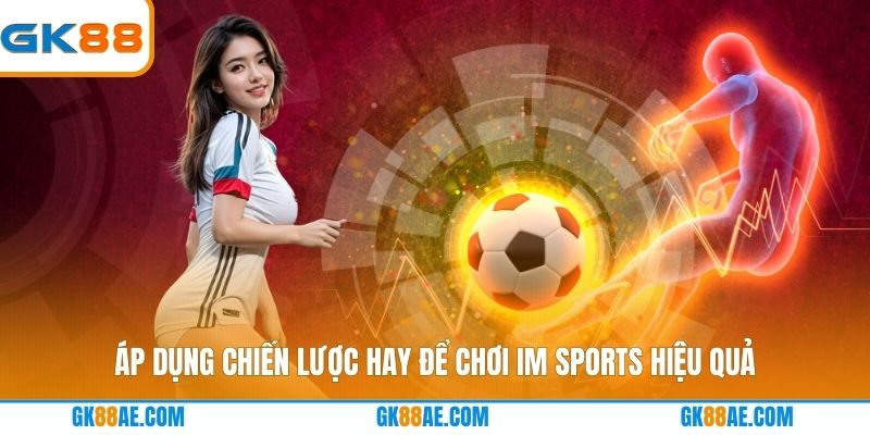 Áp dụng chiến lược hay để chơi IM Sports hiệu quả