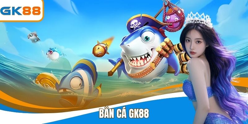Bắn Cá GK88 - Tham Gia Game Hấp Dẫn Nhận Phần Thưởng Lớn