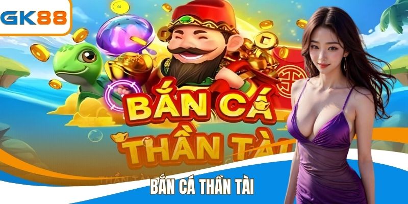 Bắn Cá Thần Tài GK88 - Trải Nghiệm Game Đổi Thưởng Đỉnh Cao