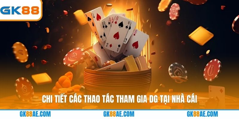 Chi tiết các thao tác tham gia DG tại nhà cái