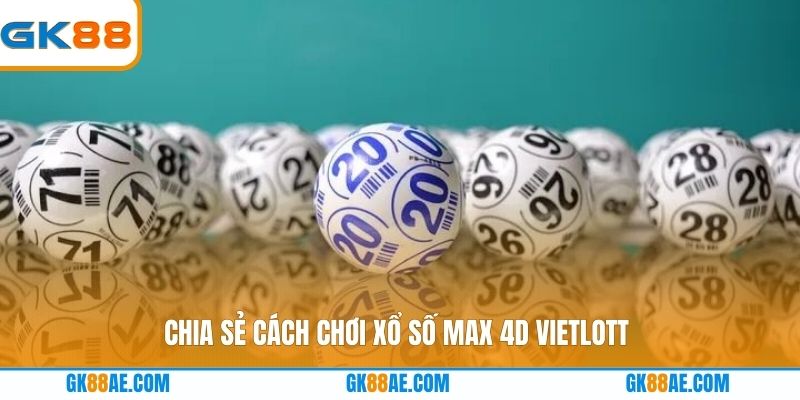 Chia sẻ cách chơi xổ số Max 4D Vietlott