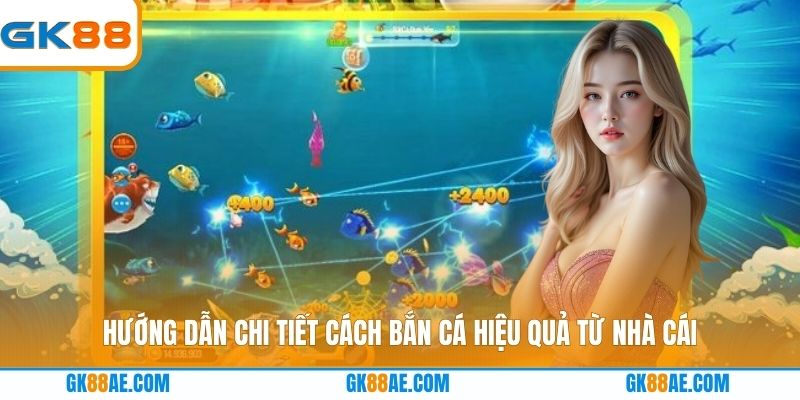 Hướng dẫn chi tiết cách bắn cá hiệu quả từ nhà cái