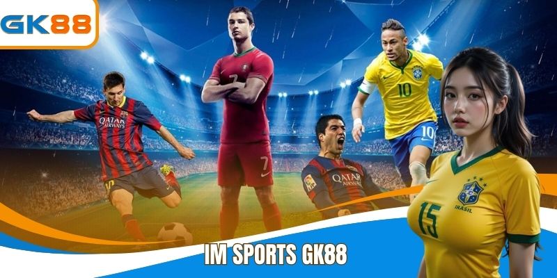 Im Sports GK88 - Trải Nghiệm Kèo Thể Thao Đỉnh Cao