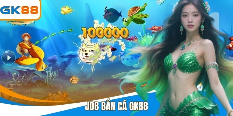 Jdb Bắn Cá GK88 - Hướng Dẫn Bắn Cá Đổi Thưởng Hấp Dẫn