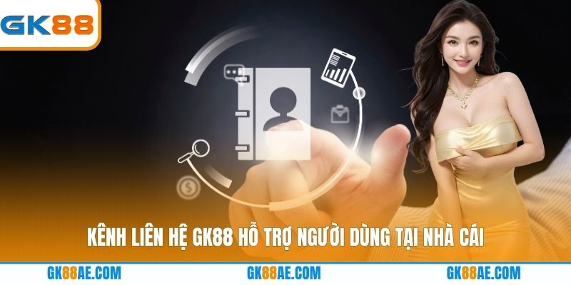 Kênh liên hệ GK88 hỗ trợ người dùng tại nhà cái