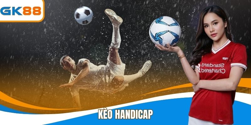Kèo Handicap - Sự Lựa Chọn Uy Tín Cho Cược Thủ Tại GK88