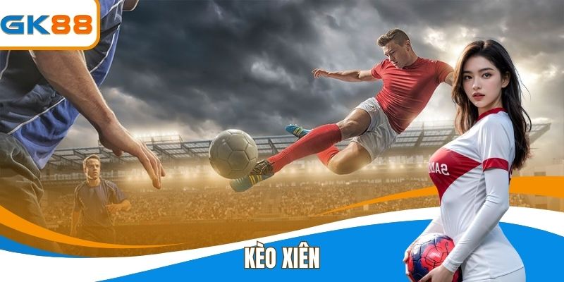 Kèo Xiên - Cơ Hội Nhân Lợi Nhuận Bóng Đá Đỉnh Cao Từ GK88