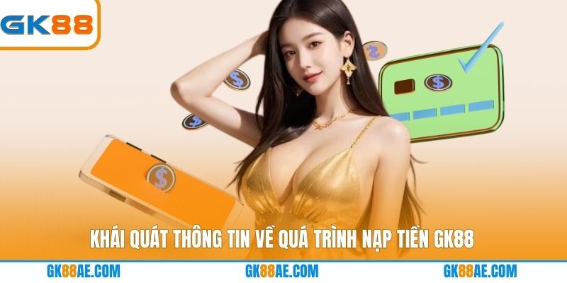 Khái quát thông tin về quá trình nạp tiền GK88