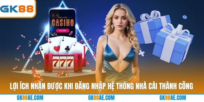 Lợi ích nhận được khi đăng nhập hệ thống nhà cái thành công