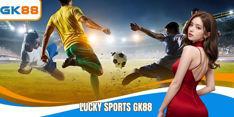 Lucky Sports GK88 - Điểm Hẹn Thể Thao Cá Cược Hàng Đầu