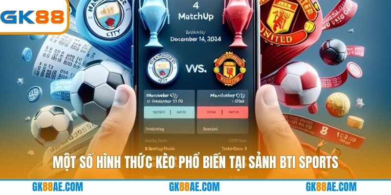 Một số hình thức kèo phổ biến tại sảnh Bti Sports