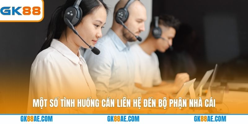 Một số tình huống cần liên hệ đến bộ phận nhà cái