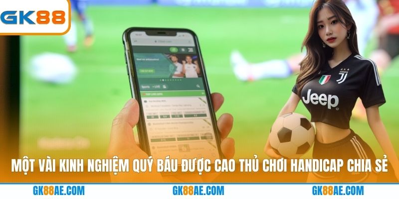 Một vài kinh nghiệm quý báu được cao thủ chơi handicap chia sẻ
