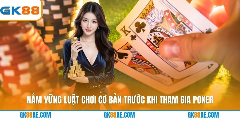 Nắm vững luật chơi cơ bản trước khi tham gia Poker