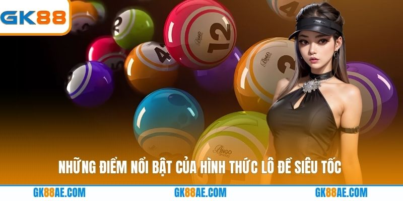 Những điểm nổi bật của hình thức lô đề siêu tốc