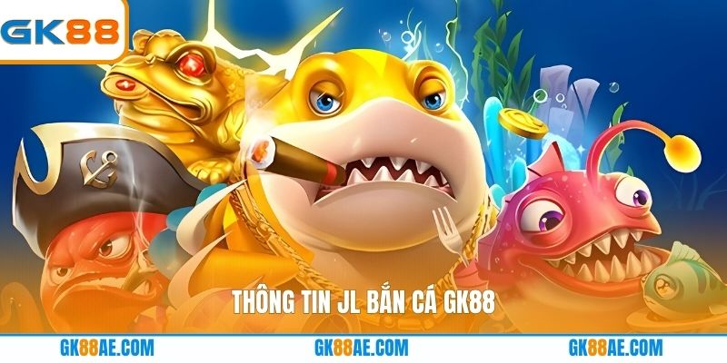 Thông tin JL Bắn cá GK88