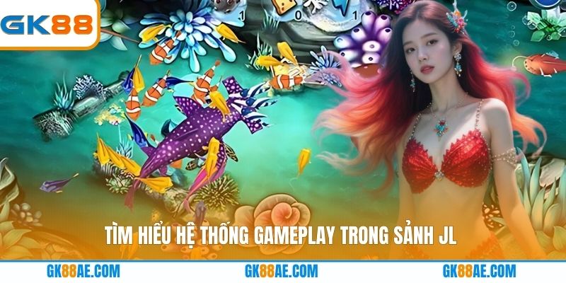Tìm hiểu hệ thống gameplay trong sảnh JL