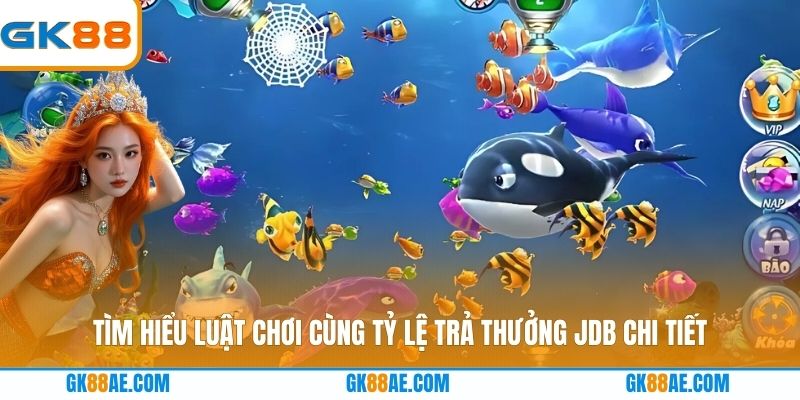 Tìm hiểu luật chơi cùng tỷ lệ trả thưởng JDB chi tiết