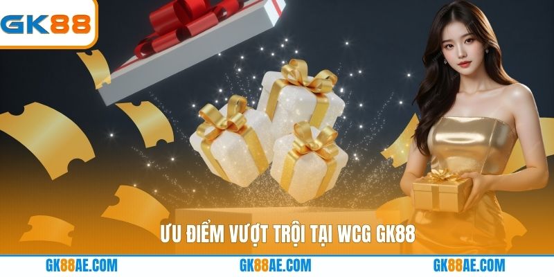 Ưu điểm vượt trội tại WCG GK88