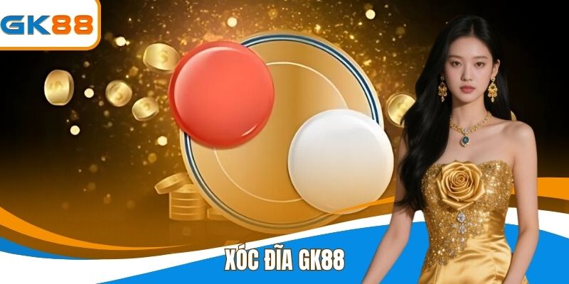 Xóc Đĩa GK88 - Bí Kíp Chơi Game Đổi Thưởng Uy Tín